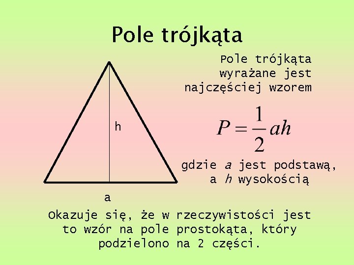 Pole trójkąta wyrażane jest najczęściej wzorem h gdzie a jest podstawą, a h wysokością