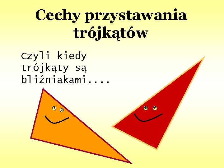 Cechy przystawania trójkątów Czyli kiedy trójkąty są bliźniakami. . 