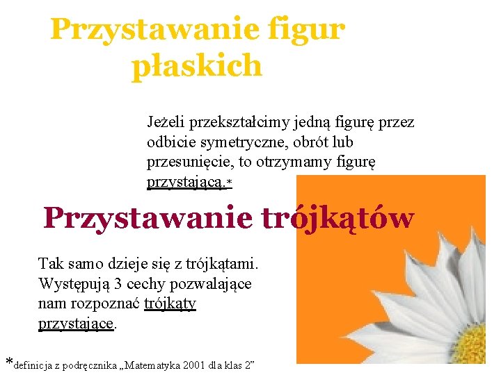 Przystawanie figur płaskich Jeżeli przekształcimy jedną figurę przez odbicie symetryczne, obrót lub przesunięcie, to