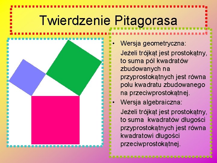 Twierdzenie Pitagorasa • Wersja geometryczna: Jeżeli trójkąt jest prostokątny, to suma pól kwadratów zbudowanych