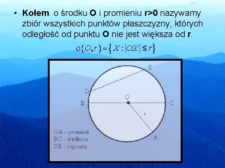  • Kołem o środku O i promieniu r>0 nazywamy zbiór wszystkich punktów płaszczyzny,