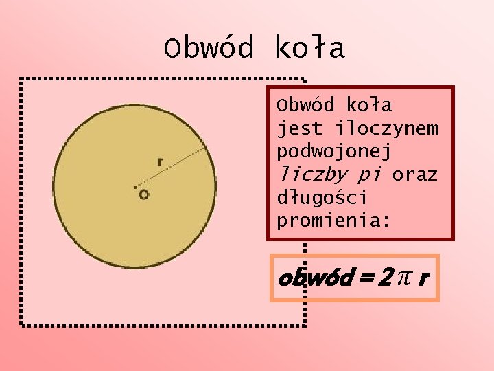 Obwód koła jest iloczynem podwojonej liczby pi oraz długości promienia: obwód = 2 π