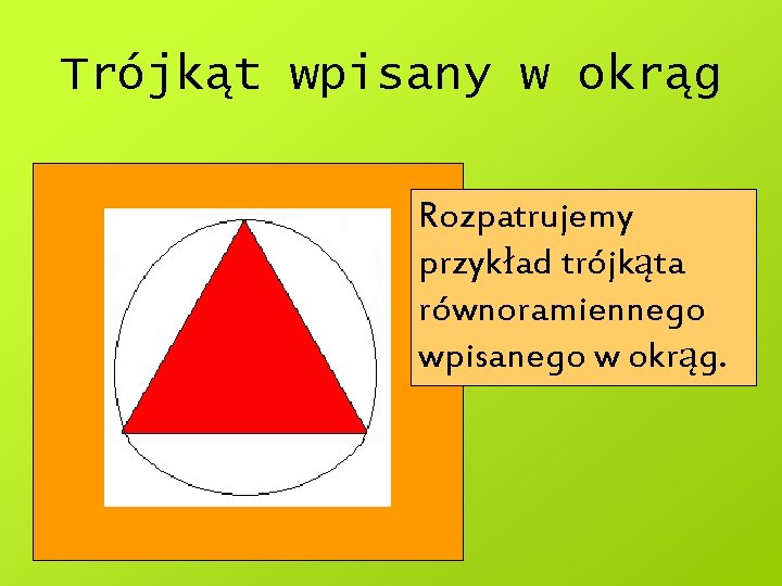 Trójkąt wpisany w okrąg Rozpatrujemy przykład trójkąta równoramiennego wpisanego w okrąg. 