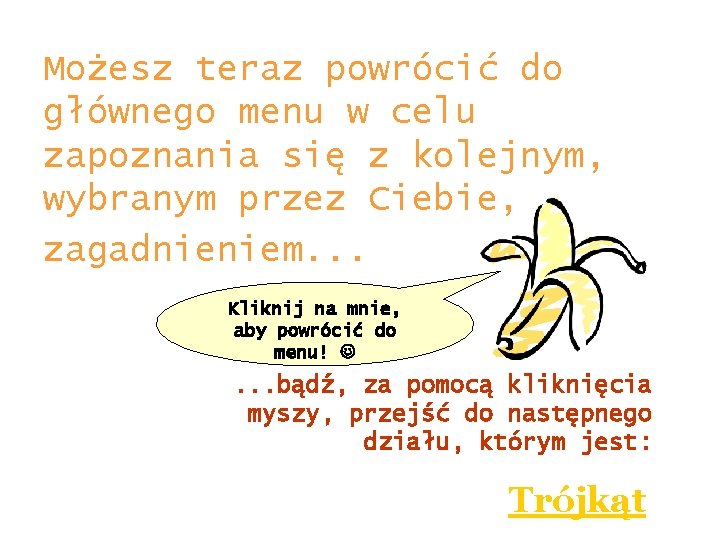 Możesz teraz powrócić do głównego menu w celu zapoznania się z kolejnym, wybranym przez