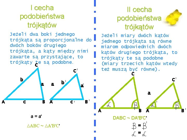 I cecha podobieństwa trójkątów II cecha podobieństwa trójkątów Jeżeli dwa boki jednego trójkąta są