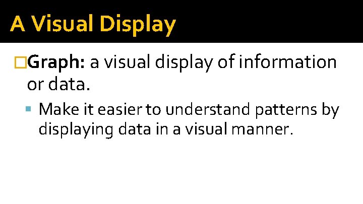 A Visual Display �Graph: a visual display of information or data. Make it easier