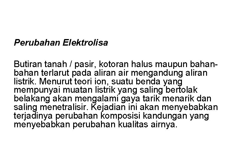 Perubahan Elektrolisa Butiran tanah / pasir, kotoran halus maupun bahan terlarut pada aliran air