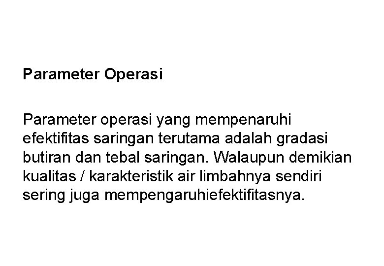 Parameter Operasi Parameter operasi yang mempenaruhi efektifitas saringan terutama adalah gradasi butiran dan tebal