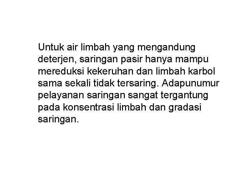 Untuk air limbah yang mengandung deterjen, saringan pasir hanya mampu mereduksi kekeruhan dan limbah