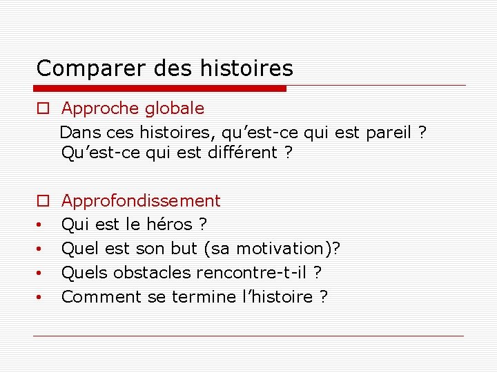 Comparer des histoires Approche globale Dans ces histoires, qu’est-ce qui est pareil ? Qu’est-ce