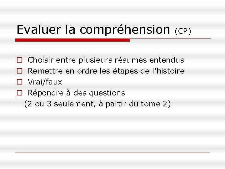 Evaluer la compréhension (CP) Choisir entre plusieurs résumés entendus Remettre en ordre les étapes