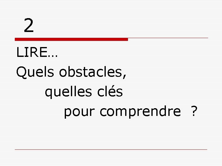  2 LIRE… Quels obstacles, quelles clés pour comprendre ? 