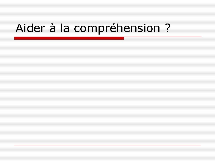 Aider à la compréhension ? 