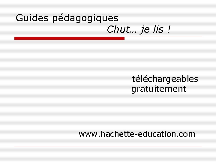 Guides pédagogiques Chut… je lis ! téléchargeables gratuitement www. hachette-education. com 