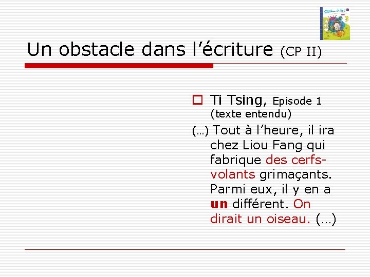 Un obstacle dans l’écriture (CP II) Ti Tsing, Episode 1 (texte entendu) (…) Tout