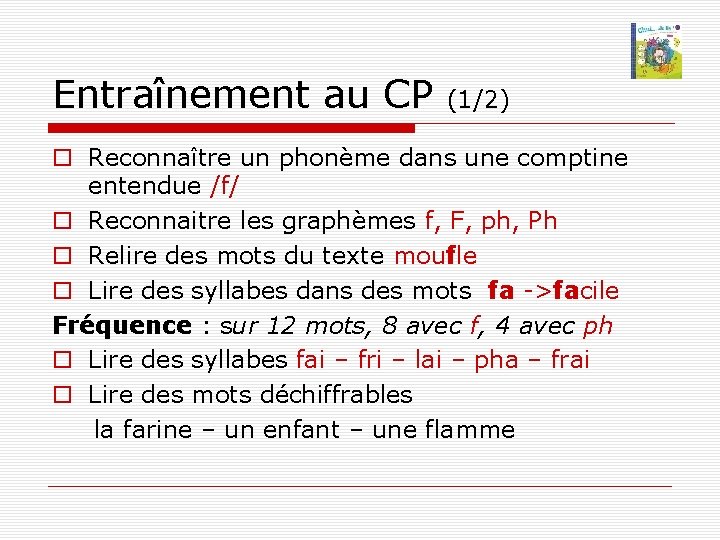 Entraînement au CP (1/2) Reconnaître un phonème dans une comptine entendue /f/ Reconnaitre les