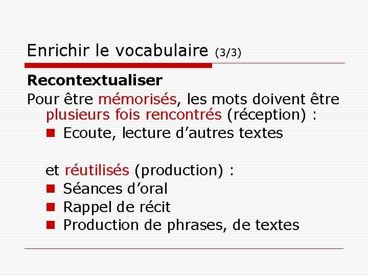 Enrichir le vocabulaire (3/3) Recontextualiser Pour être mémorisés, les mots doivent être plusieurs fois