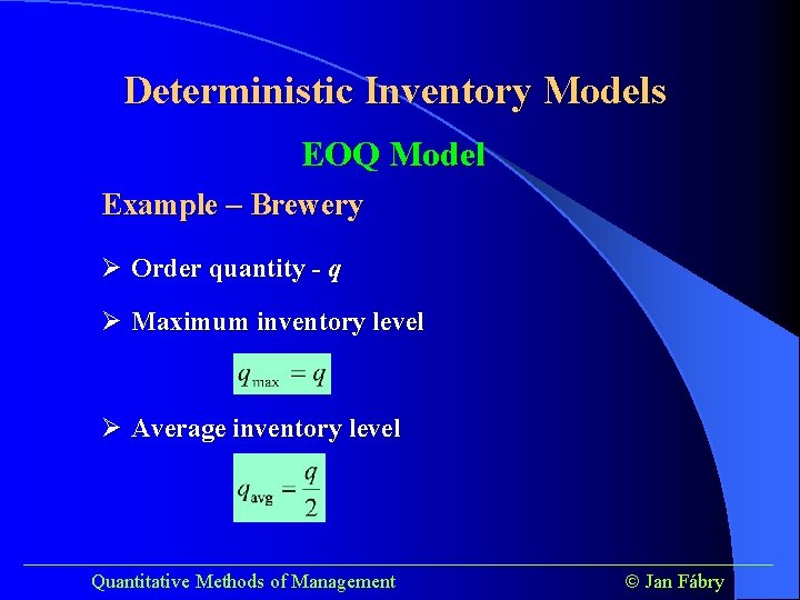 Deterministic Inventory Models EOQ Model Example – Brewery Ø Order quantity - q Ø