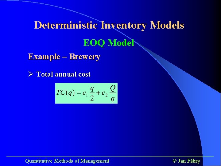 Deterministic Inventory Models EOQ Model Example – Brewery Ø Total annual cost ______________________________________ Quantitative