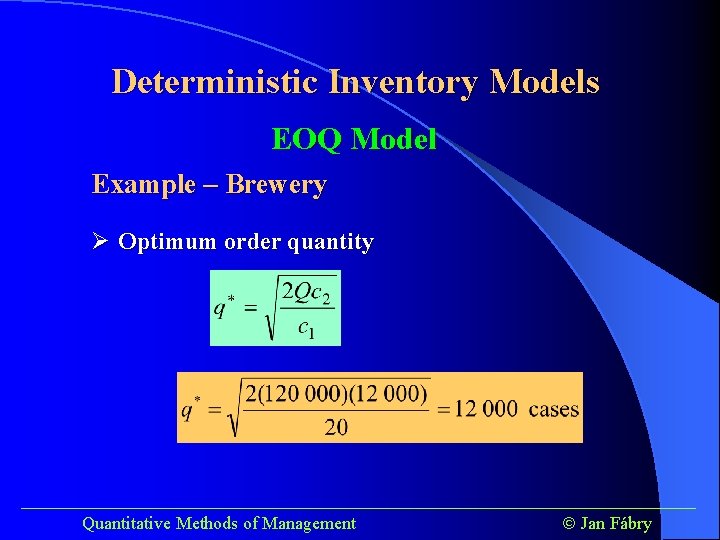 Deterministic Inventory Models EOQ Model Example – Brewery Ø Optimum order quantity ______________________________________ Quantitative