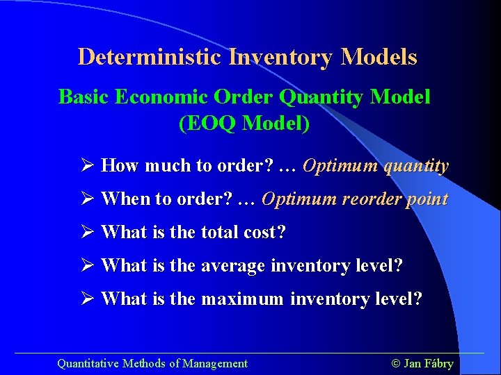 Deterministic Inventory Models Basic Economic Order Quantity Model (EOQ Model) Ø How much to