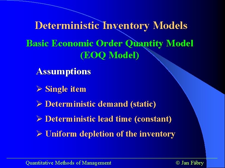 Deterministic Inventory Models Basic Economic Order Quantity Model (EOQ Model) Assumptions Ø Single item