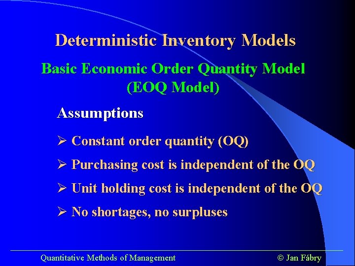 Deterministic Inventory Models Basic Economic Order Quantity Model (EOQ Model) Assumptions Ø Constant order