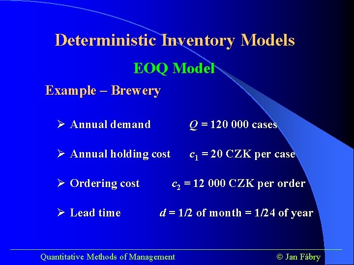 Deterministic Inventory Models EOQ Model Example – Brewery Ø Annual demand Q = 120