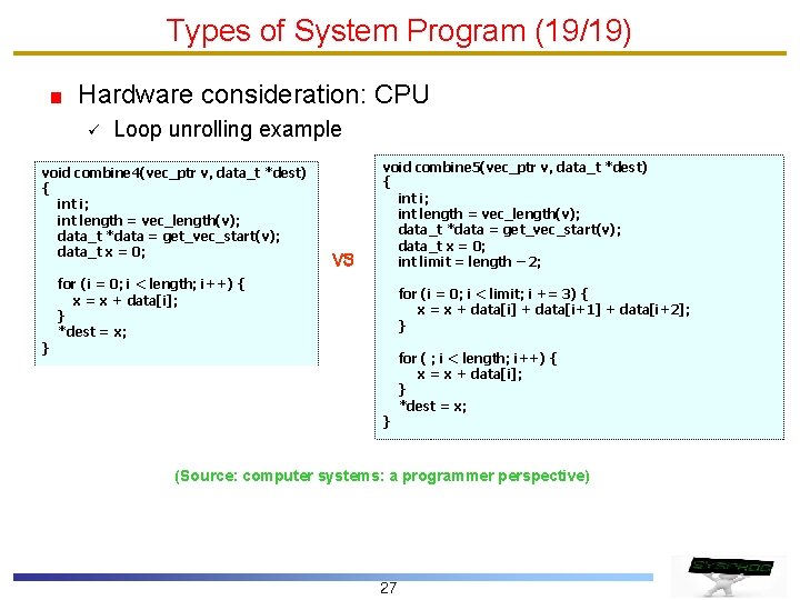 Types of System Program (19/19) Hardware consideration: CPU ü Loop unrolling example void combine