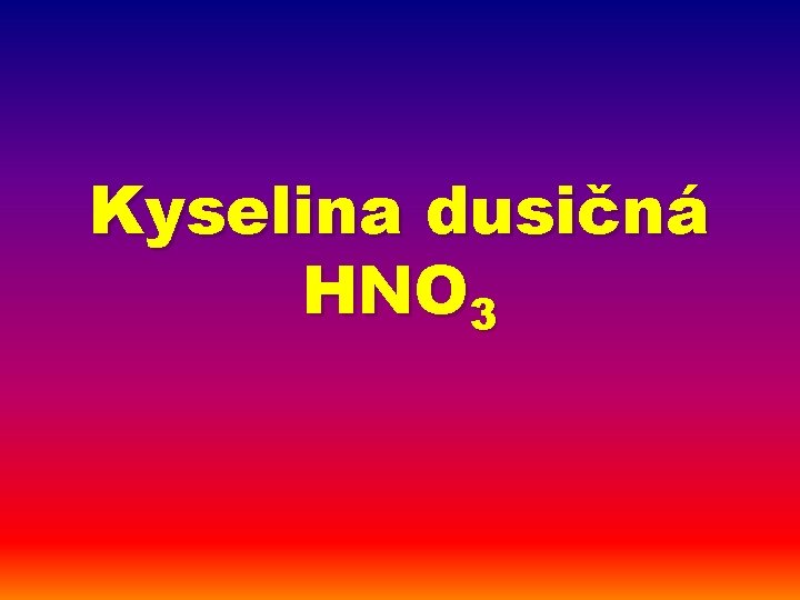 Kyselina dusičná HNO 3 
