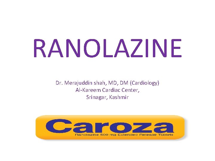 RANOLAZINE Dr. Merajuddin shah, MD, DM (Cardiology) Al-Kareem Cardiac Center, Srinagar, Kashmir 