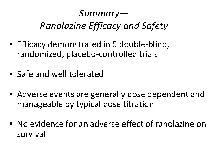 Summary— Ranolazine Efficacy and Safety • Efficacy demonstrated in 5 double-blind, randomized, placebo-controlled trials
