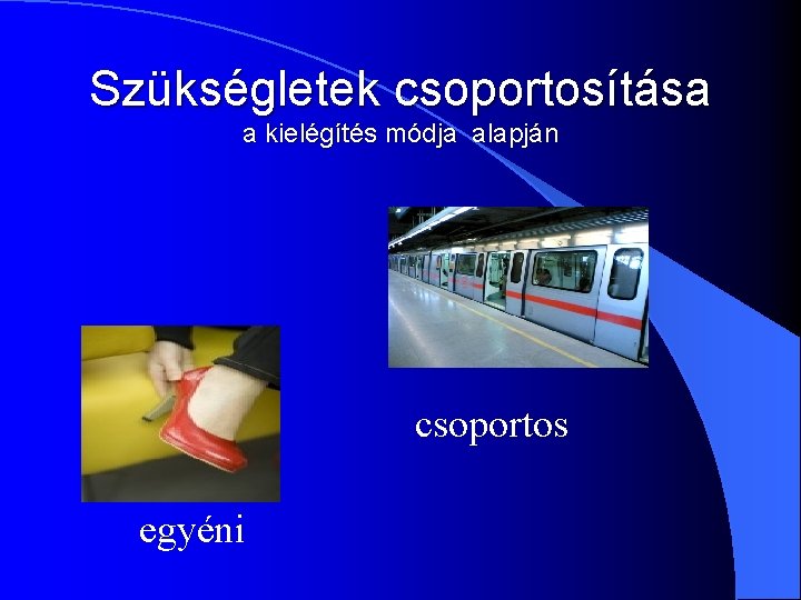 Szükségletek csoportosítása a kielégítés módja alapján csoportos egyéni 