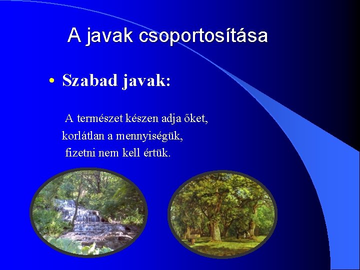 A javak csoportosítása • Szabad javak: A természet készen adja őket, korlátlan a mennyiségük,