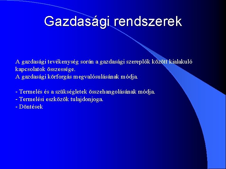 Gazdasági rendszerek A gazdasági tevékenység során a gazdasági szereplők között kialakuló kapcsolatok összessége. A