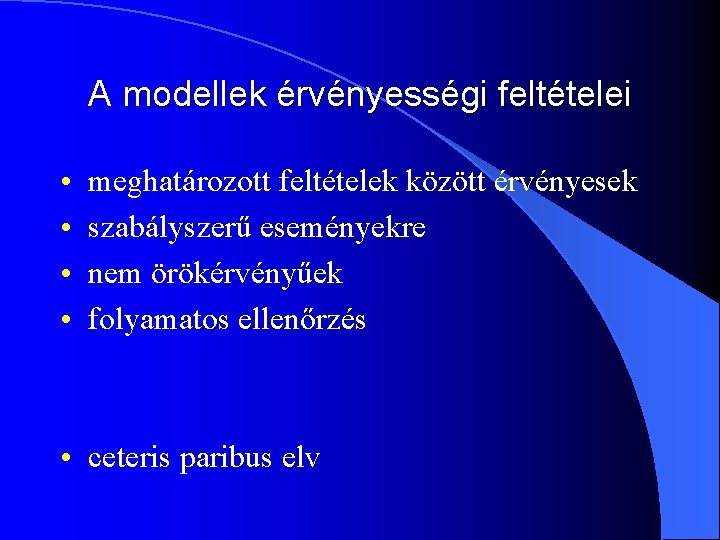 A modellek érvényességi feltételei • • meghatározott feltételek között érvényesek szabályszerű eseményekre nem örökérvényűek