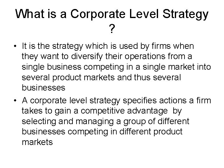 What is a Corporate Level Strategy ? • It is the strategy which is