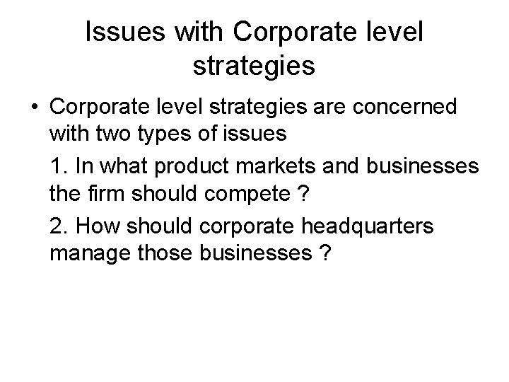 Issues with Corporate level strategies • Corporate level strategies are concerned with two types