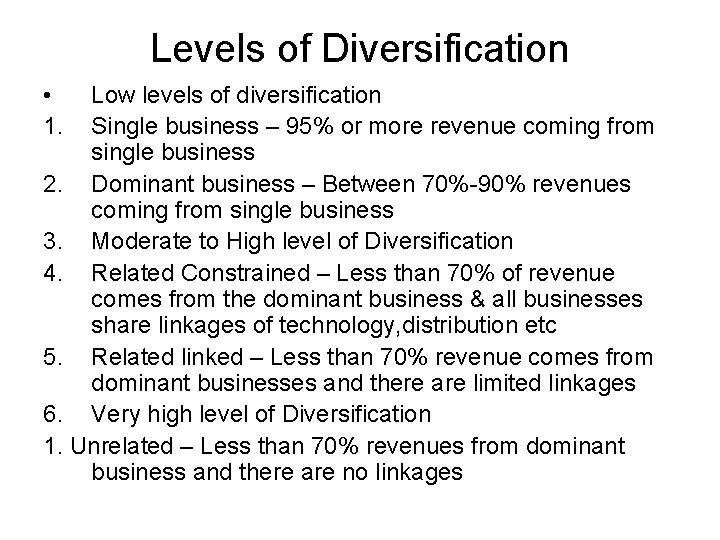 Levels of Diversification • 1. Low levels of diversification Single business – 95% or