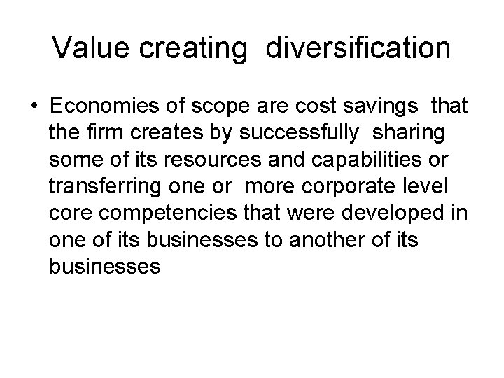 Value creating diversification • Economies of scope are cost savings that the firm creates