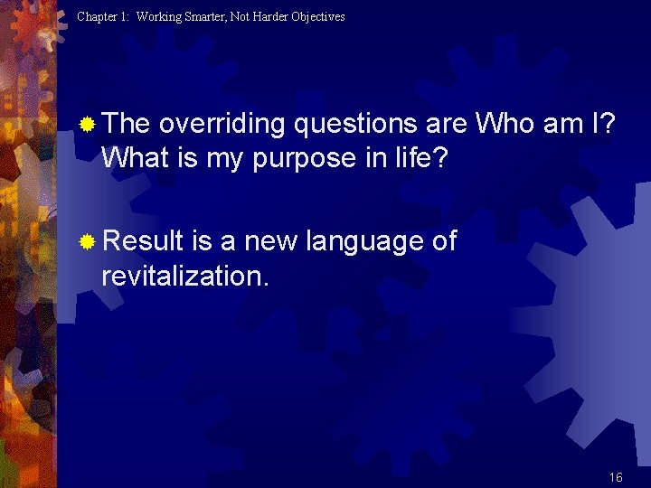 Chapter 1: Working Smarter, Not Harder Objectives ® The overriding questions are Who am