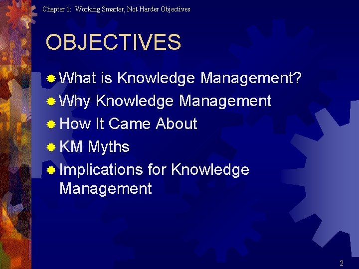 Chapter 1: Working Smarter, Not Harder Objectives OBJECTIVES ® What is Knowledge Management? ®