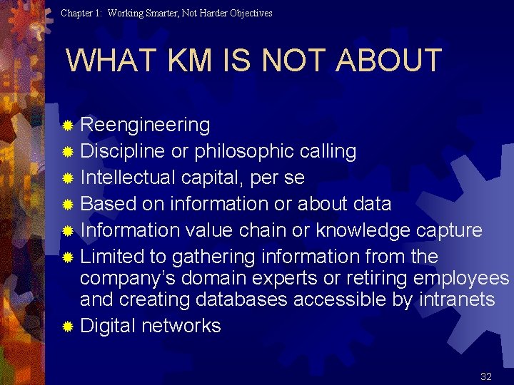 Chapter 1: Working Smarter, Not Harder Objectives WHAT KM IS NOT ABOUT ® Reengineering