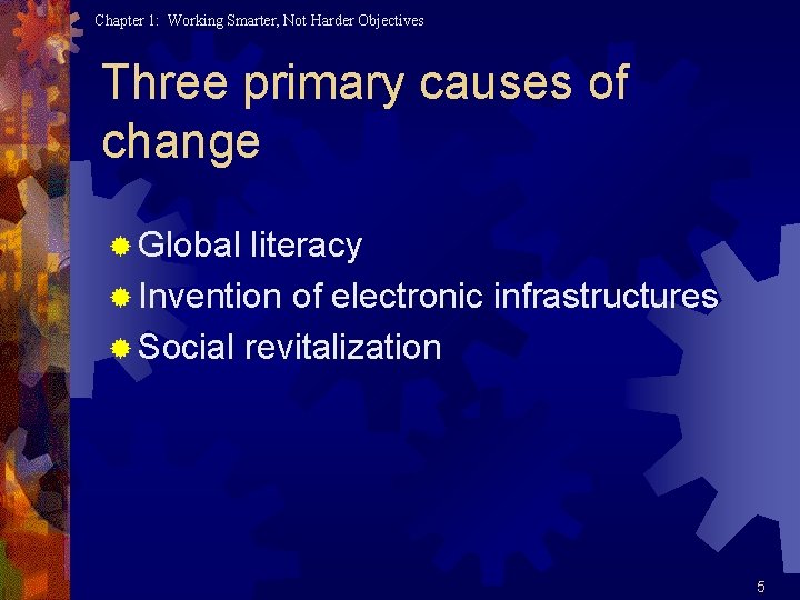 Chapter 1: Working Smarter, Not Harder Objectives Three primary causes of change ® Global