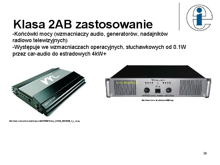 Klasa 2 AB zastosowanie -Końcówki mocy (wzmacniaczy audio, generatorów, nadajników radiowo telewizyjnych) -Występuje we