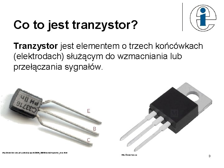 Co to jest tranzystor? Tranzystor jest elementem o trzech końcówkach (elektrodach) służącym do wzmacniania