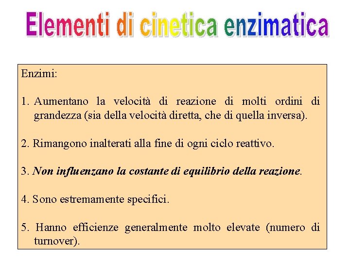 Enzimi: 1. Aumentano la velocità di reazione di molti ordini di grandezza (sia della Enzimi: 1. Aumentano la velocità di reazione di molti ordini di grandezza (sia della