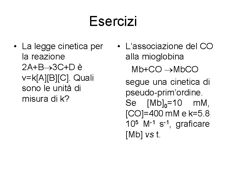 Esercizi • La legge cinetica per la reazione 2 A+B 3 C+D è v=k[A][B][C].