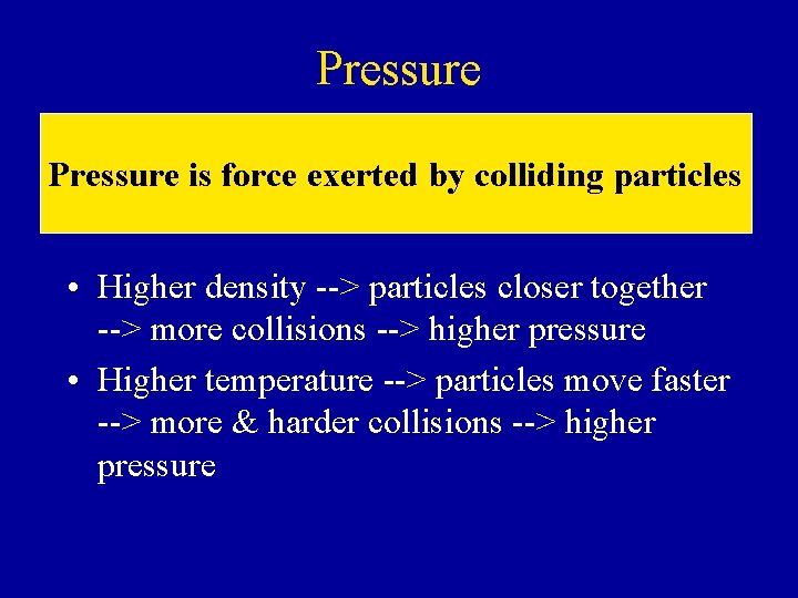 Pressure is force exerted by colliding particles • Higher density --> particles closer together