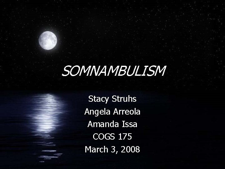 SOMNAMBULISM Stacy Struhs Angela Arreola Amanda Issa COGS 175 March 3, 2008 